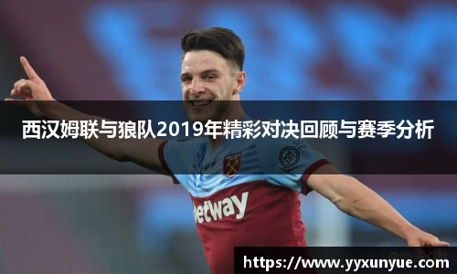 西汉姆联与狼队2019年精彩对决回顾与赛季分析