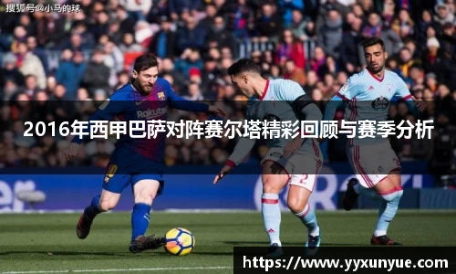 2016年西甲巴萨对阵赛尔塔精彩回顾与赛季分析